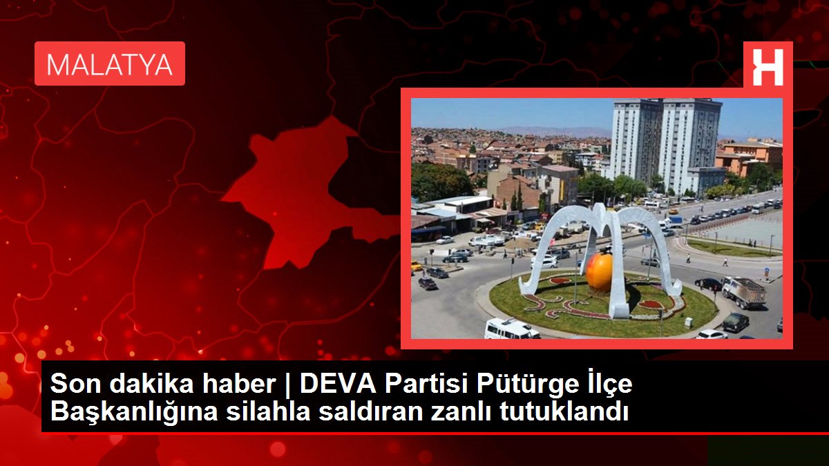 Son dakika haber | DEVA Partisi Pütürge İlçe Başkanlığına silahla saldıran zanlı tutuklandı