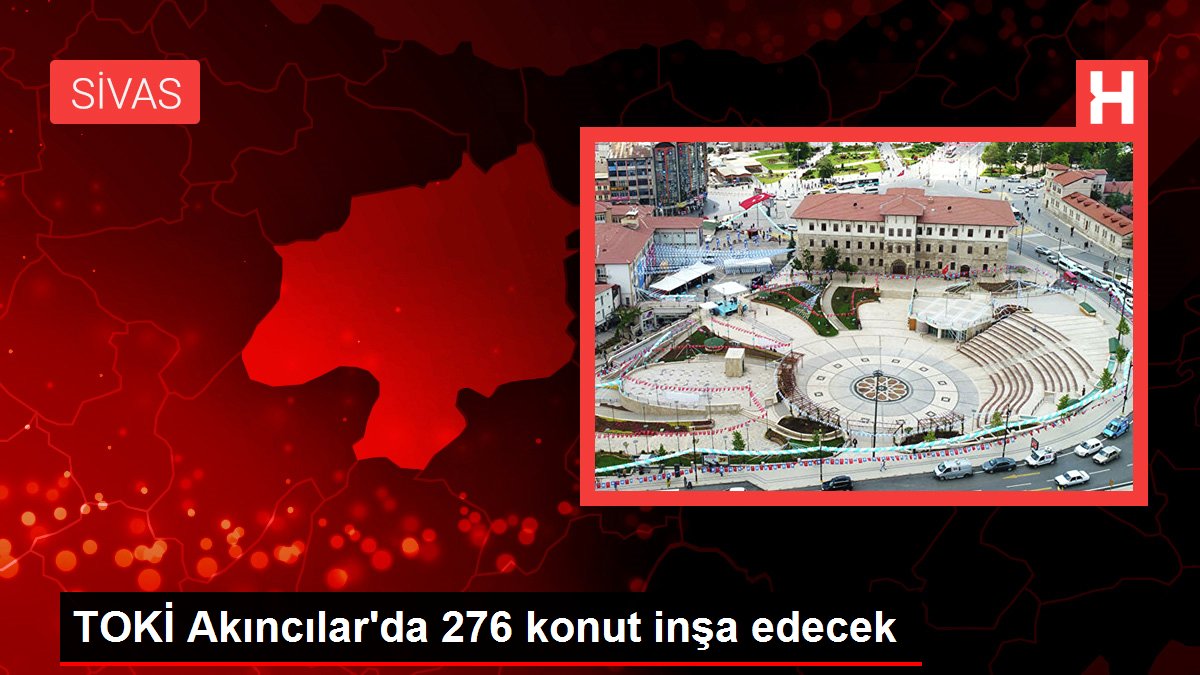 TOKİ Akıncılar'da 276 konut inşa edecek