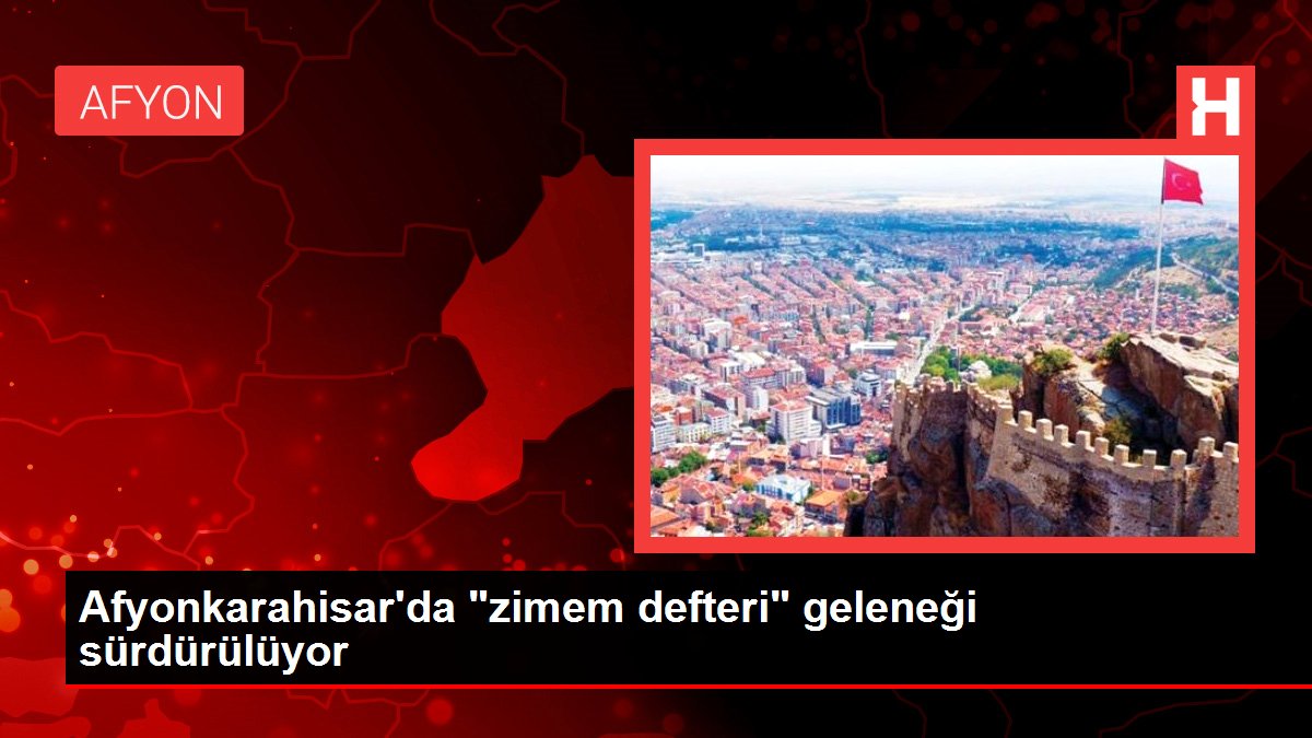 Afyonkarahisar'da 'zimem defteri' geleneği sürdürülüyor