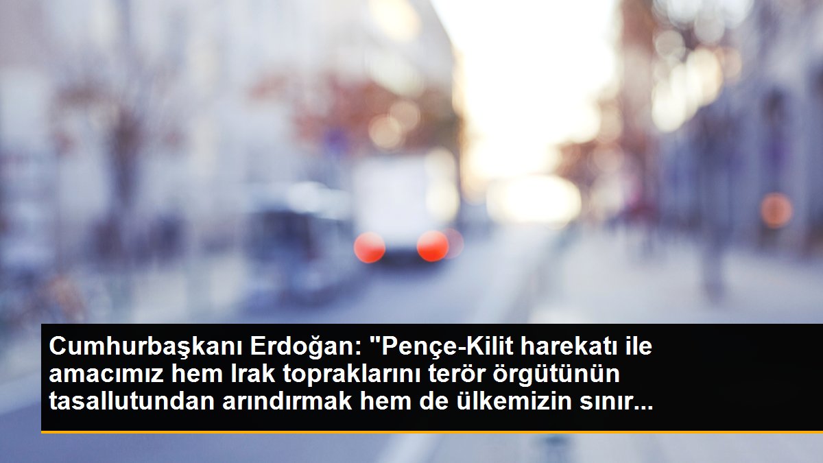 Son dakika haberleri! Cumhurbaşkanı Erdoğan: "Pençe-Kilit harekatı ile amacımız hem Irak topraklarını terör örgütünün tasallutundan arındırmak hem de ülkemizin sınır...