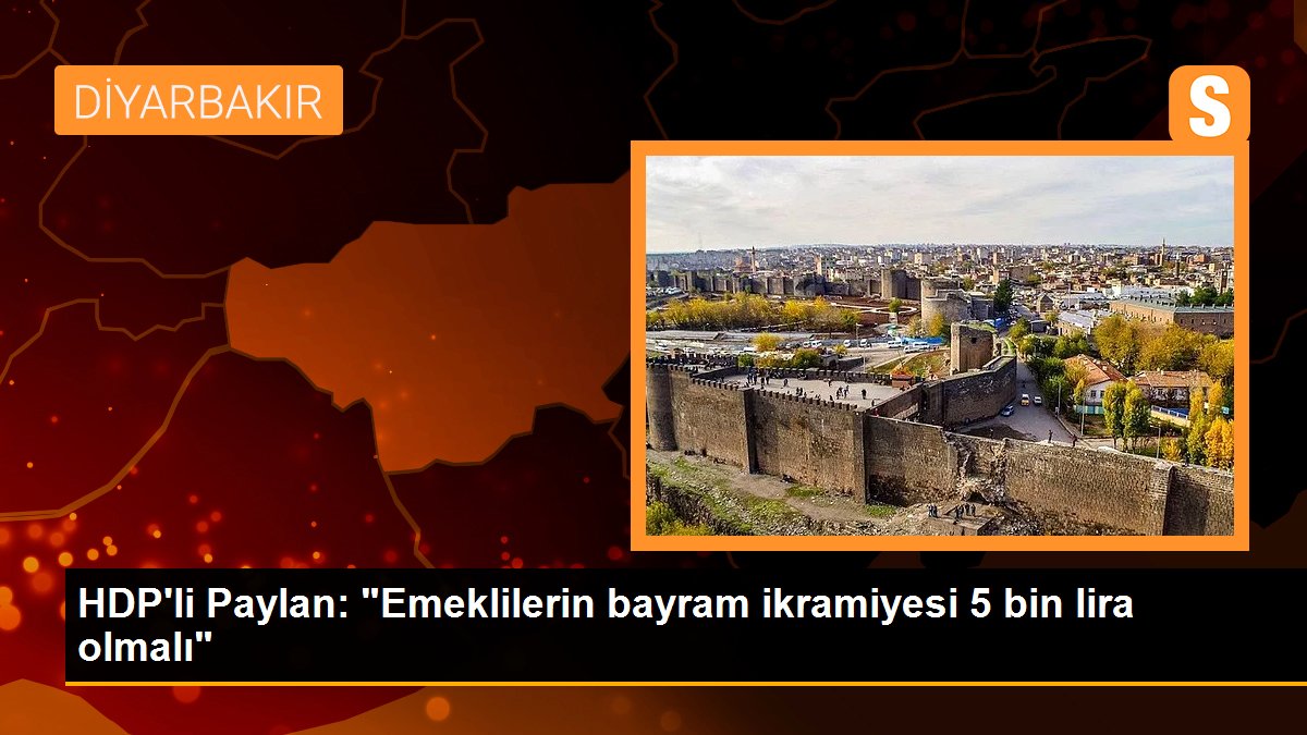 HDP\'li Paylan: "Emeklilerin bayram ikramiyesi 5 bin lira olmalı"