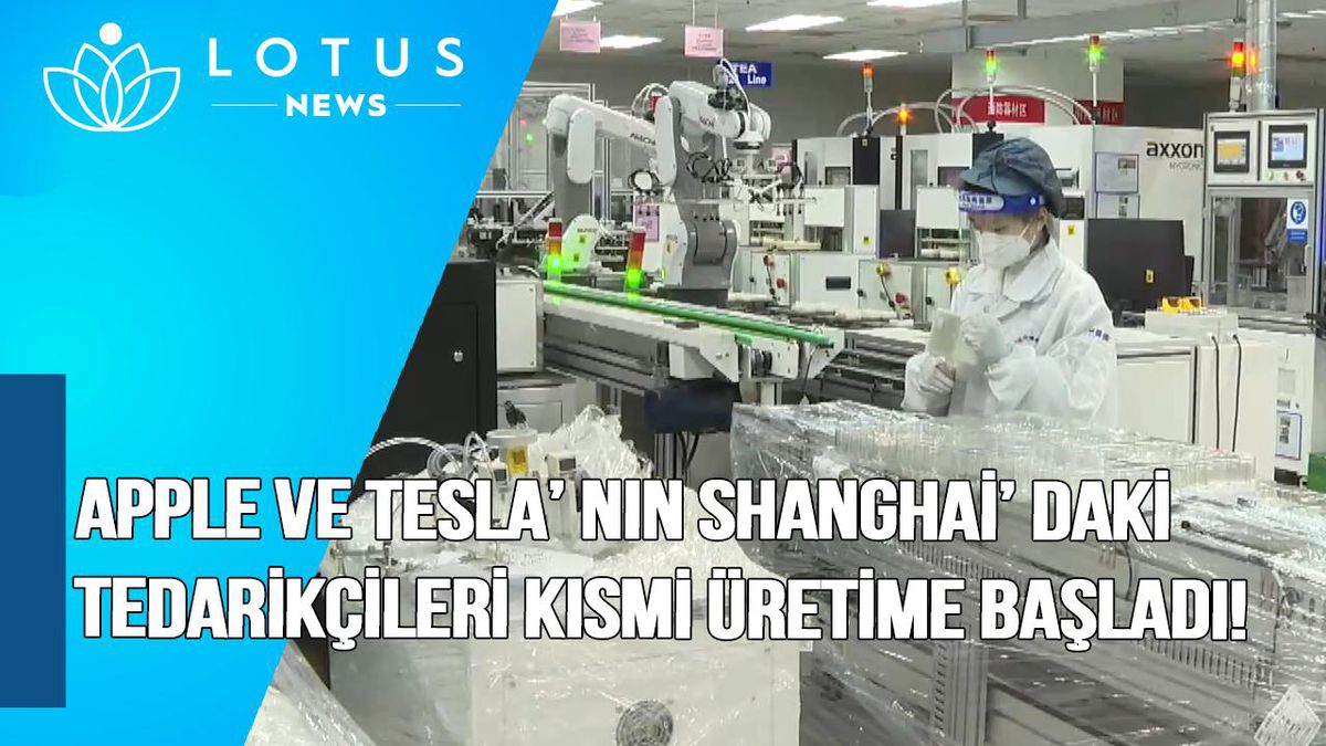 Video: Apple ve Tesla\'nın Shanghai\'daki Tedarikçileri Kısmen Üretime Başladı