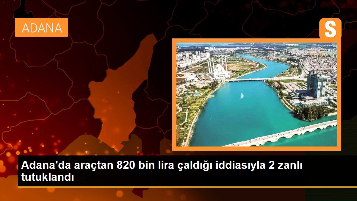 Adana\'da araçtan 820 bin lira çaldığı iddiasıyla 2 zanlı tutuklandı