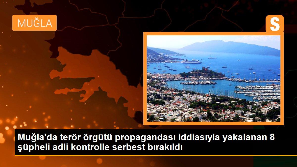 Muğla\'da terör örgütü propagandası iddiasıyla yakalanan 8 şüpheli adli kontrolle serbest bırakıldı