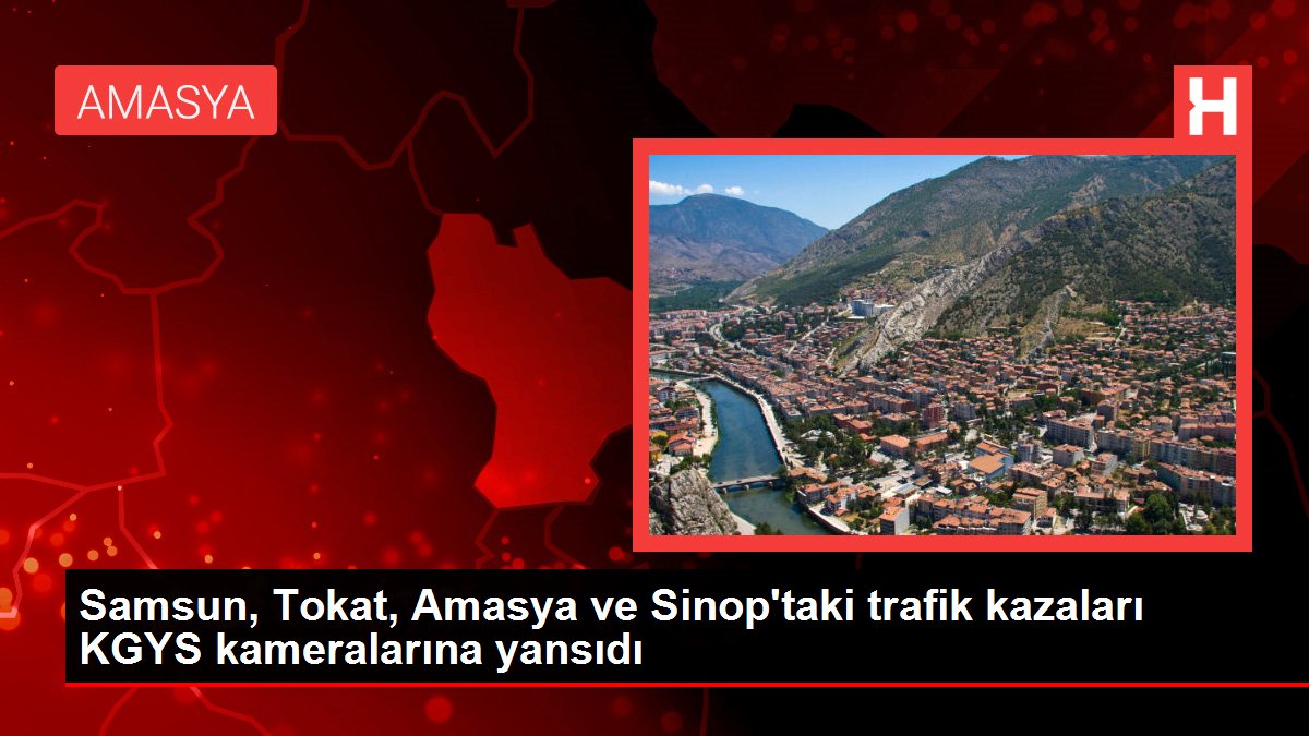 Samsun, Tokat, Amasya ve Sinop'taki trafik kazaları KGYS kameralarına yansıdı