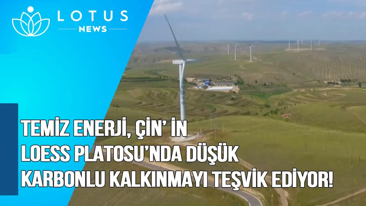 Video: Temiz Enerji, Çin\'in Loess Platosu\'nda Düşük Karbonlu Kalkınmayı Teşvik Ediyor