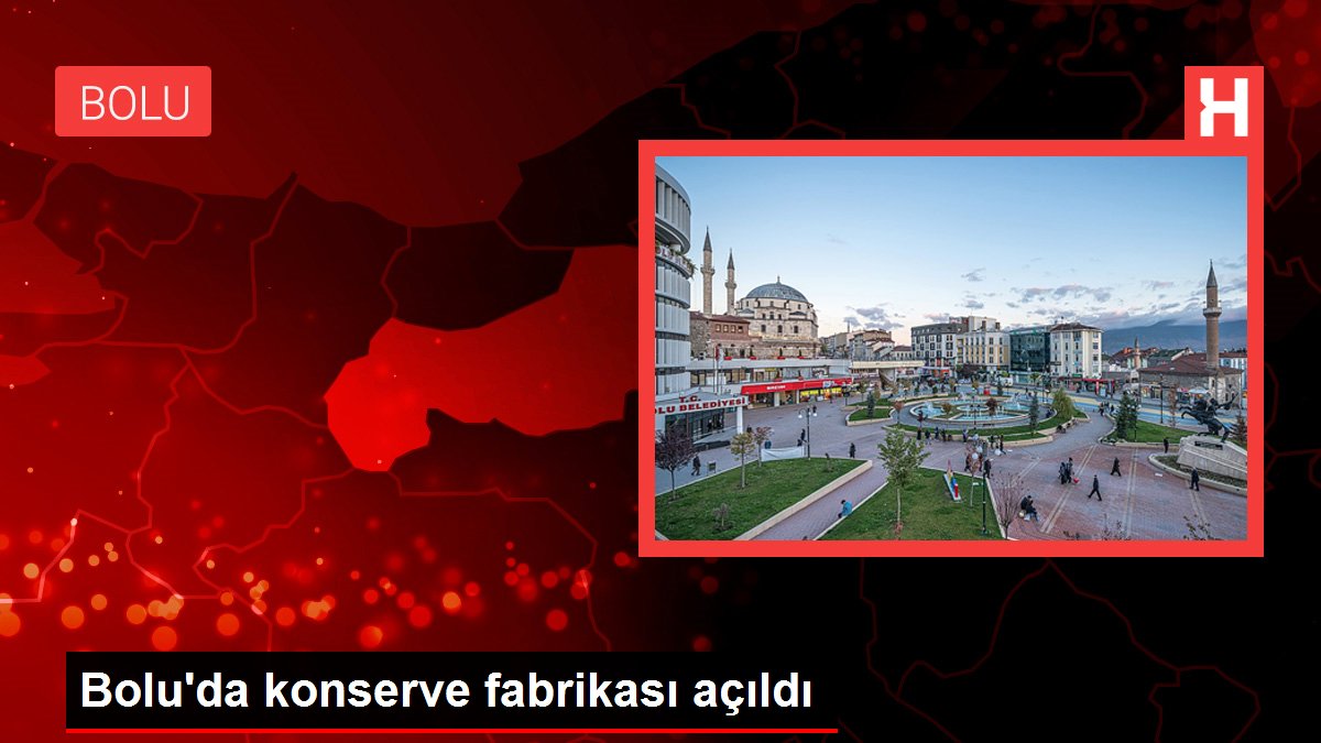 Bolu'da konserve fabrikası açıldı