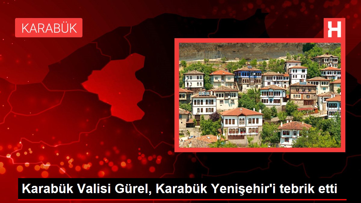 Karabük Valisi Gürel, Karabük Yenişehir'i tebrik etti