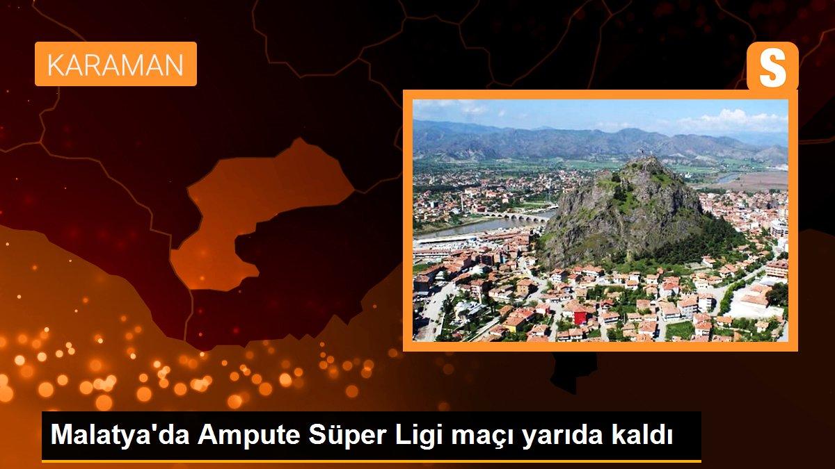 Malatya\'da Ampute Süper Ligi maçı yarıda kaldı