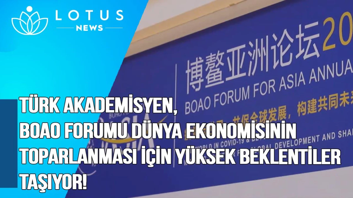 Video: Türk Akademisyen: Boao Forumu Dünya Ekonomisinin Toparlanması İçin Yüksek Beklentiler Taşıyor