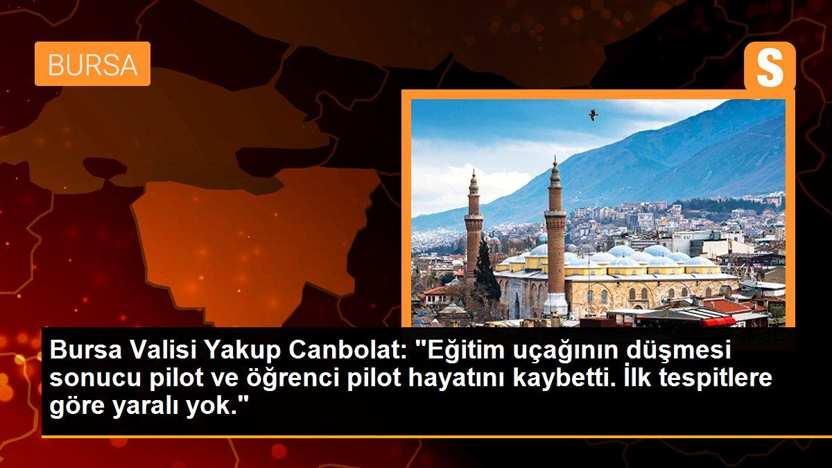 Bursa Valisi Yakup Canbolat: "Eğitim uçağının düşmesi sonucu pilot ve öğrenci pilot hayatını kaybetti. İlk tespitlere göre yaralı yok."