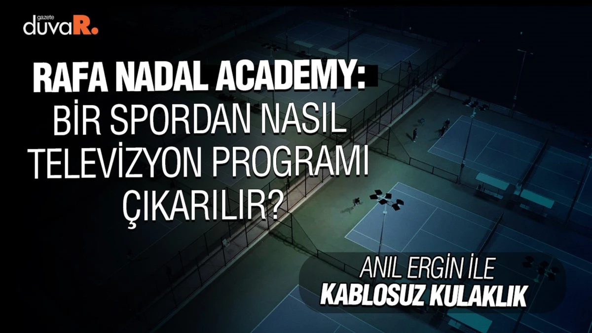 Kablosuz Kulaklık... Rafa Nadal Academy: Bir spordan nasıl televizyon programı çıkarılır?