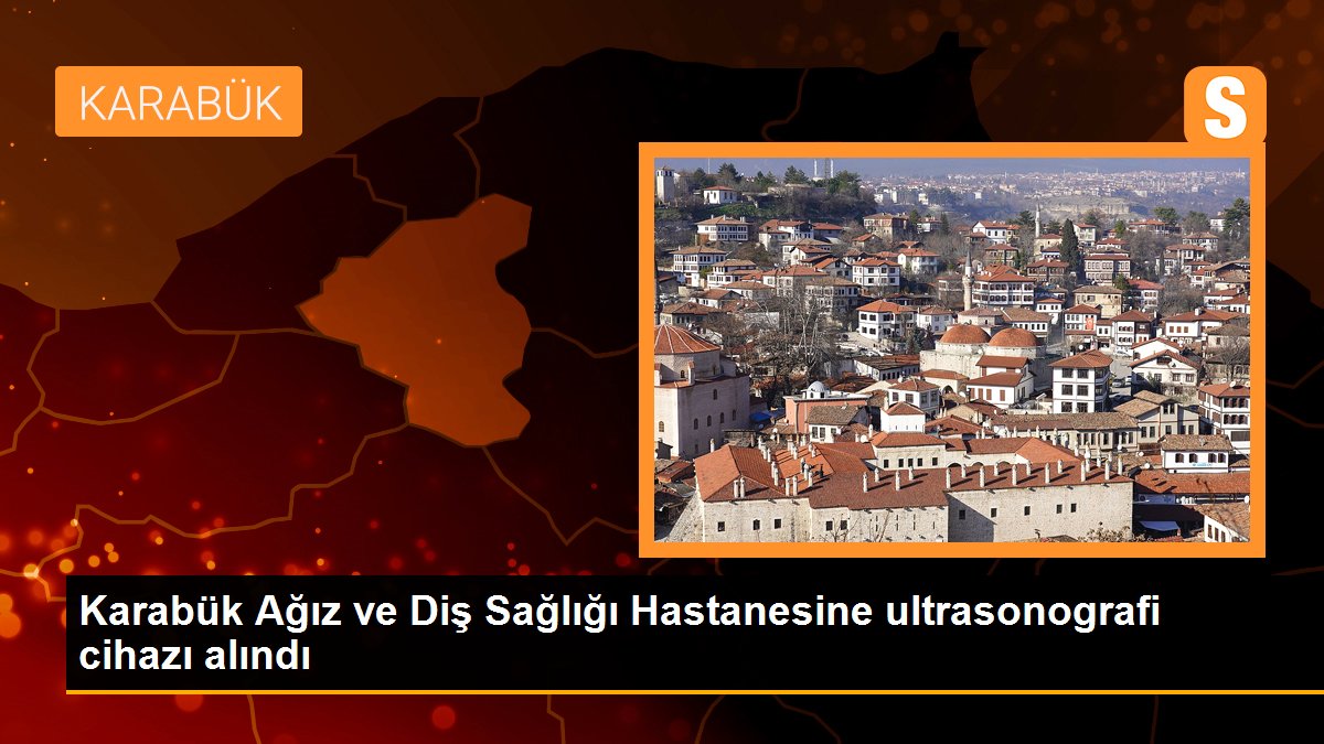 Karabük Ağız ve Diş Sağlığı Hastanesine ultrasonografi cihazı alındı