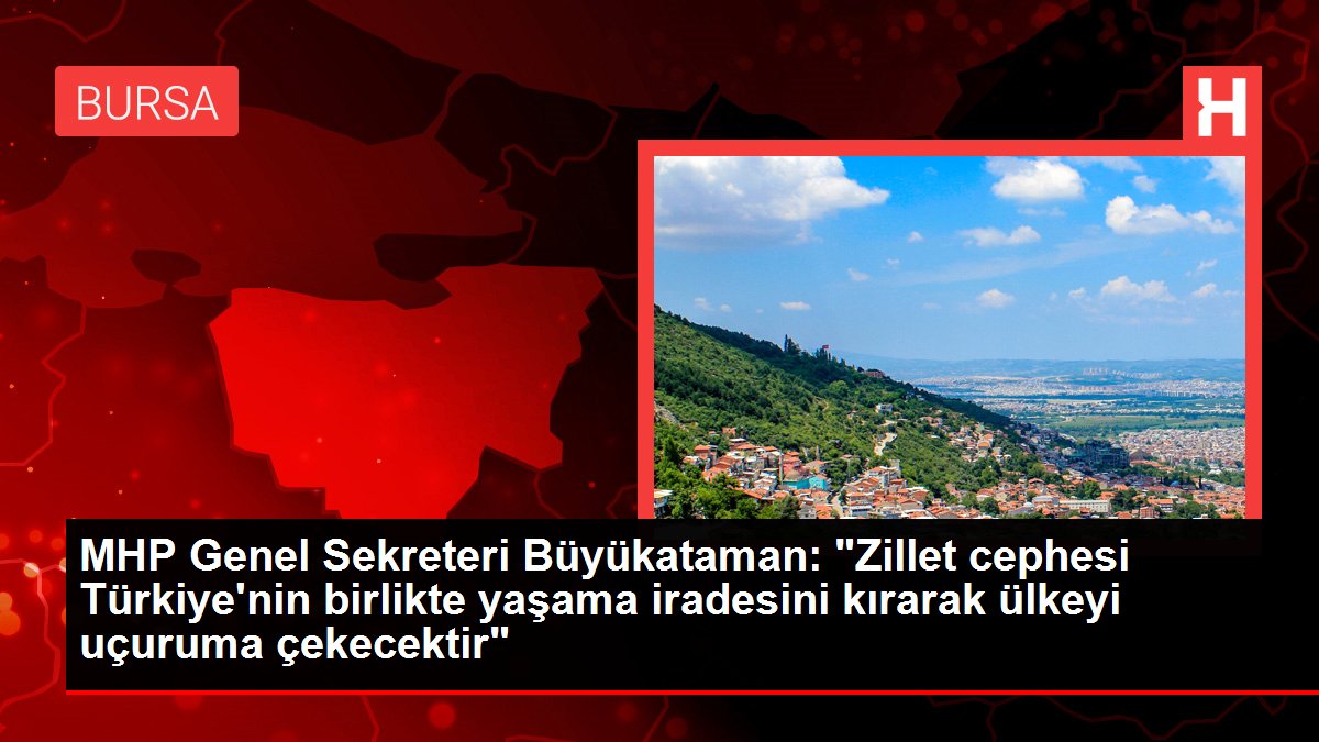 MHP Genel Sekreteri Büyükataman: 'Zillet cephesi Türkiye'nin birlikte yaşama iradesini kırarak ülkeyi uçuruma çekecektir'