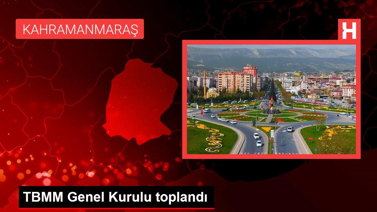 TBMM Genel Kurulu toplandı