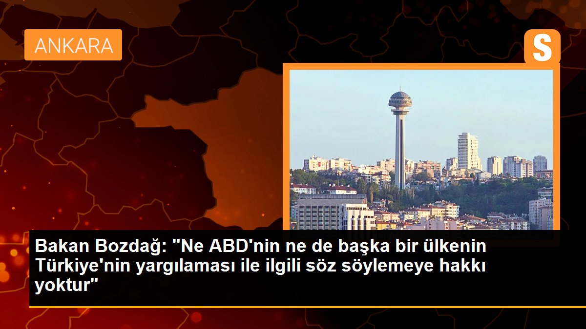 Bakan Bozdağ: "Ne ABD\'nin ne de başka bir ülkenin Türkiye\'nin yargılaması ile ilgili söz söylemeye hakkı yoktur"
