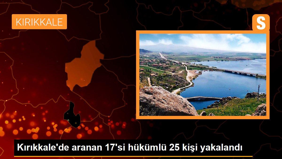 Kırıkkale\'de aranan 17\'si hükümlü 25 kişi yakalandı