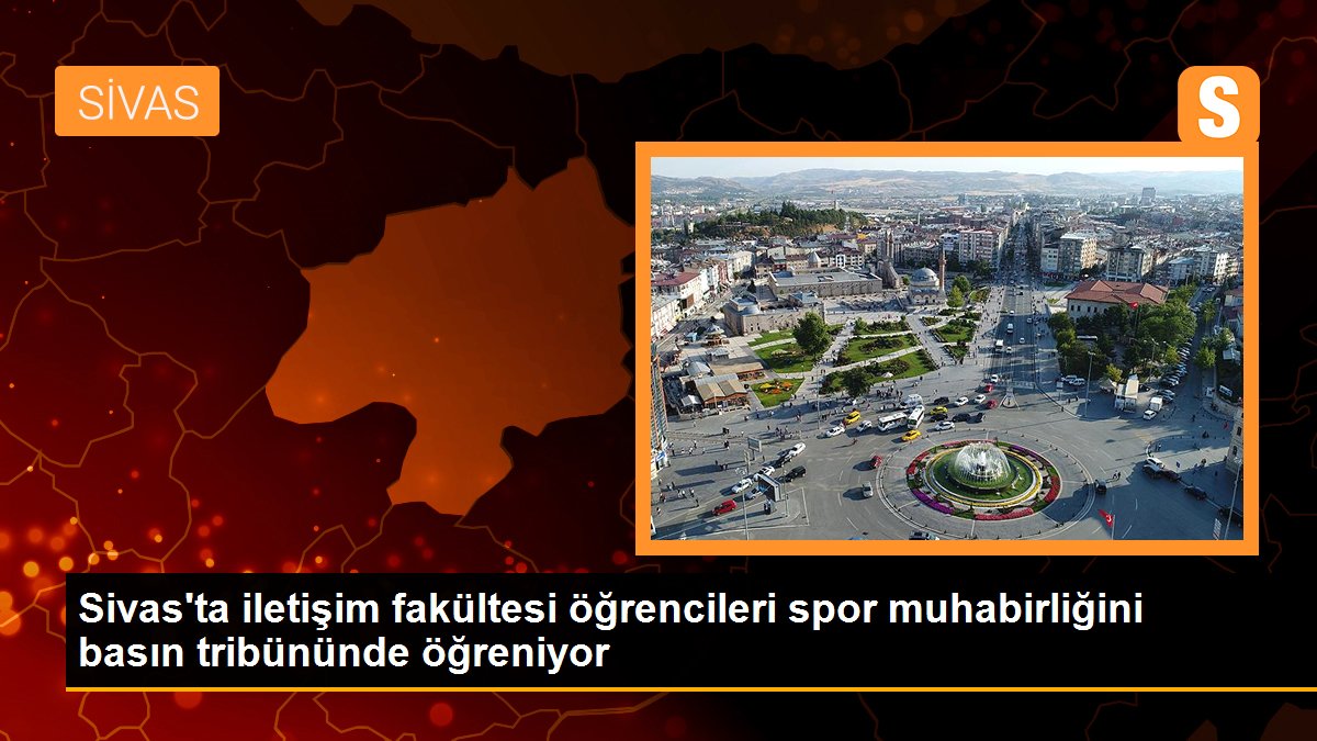 Sivas\'ta iletişim fakültesi öğrencileri spor muhabirliğini basın tribününde öğreniyor