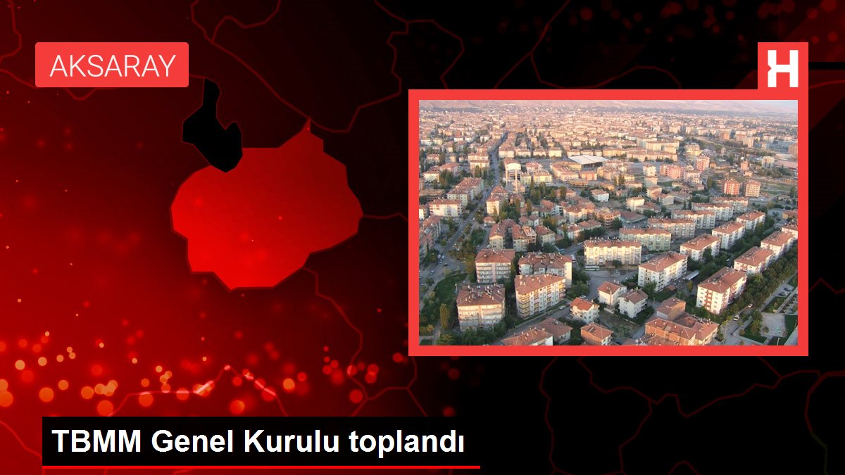 TBMM Genel Kurulu toplandı