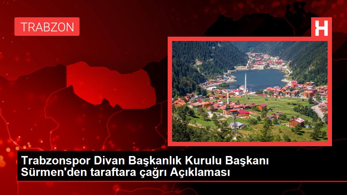 Trabzonspor Divan Başkanlık Kurulu Başkanı Sürmen'den taraftara çağrı Açıklaması