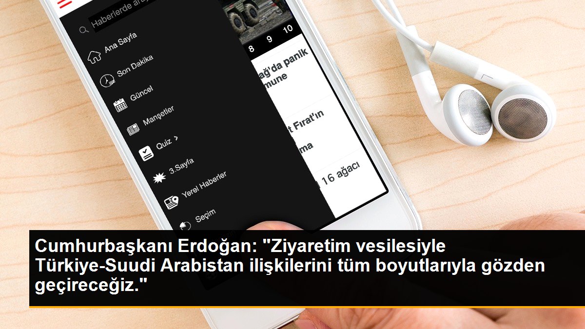 Cumhurbaşkanı Erdoğan: "Ziyaretim vesilesiyle Türkiye-Suudi Arabistan ilişkilerini tüm boyutlarıyla gözden geçireceğiz."