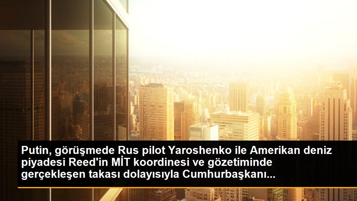 Putin, görüşmede Rus pilot Yaroshenko ile Amerikan deniz piyadesi Reed\'in MİT koordinesi ve gözetiminde gerçekleşen takası dolayısıyla Cumhurbaşkanı...