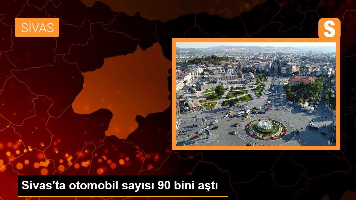 Sivas\'ta otomobil sayısı 90 bini aştı