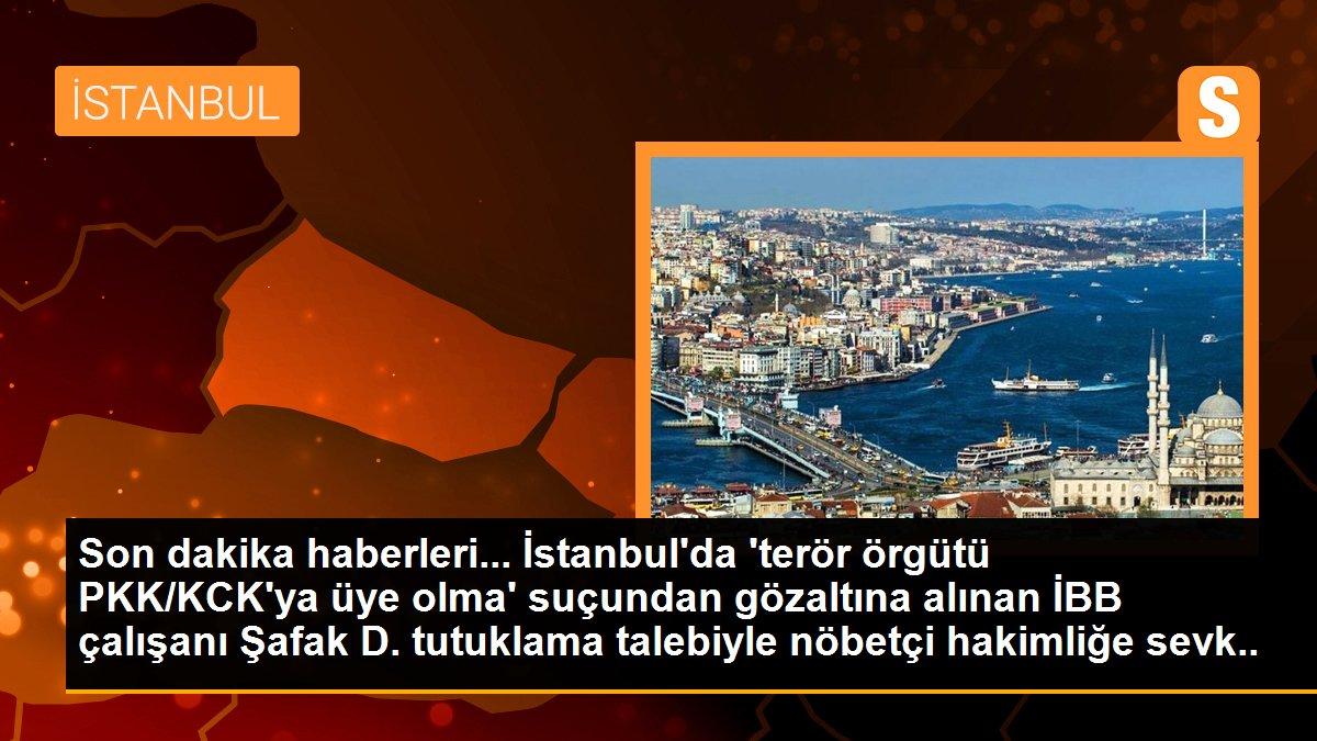 Son dakika haberleri... İstanbul\'da \'terör örgütü PKK/KCK\'ya üye olma\' suçundan gözaltına alınan İBB çalışanı Şafak D. tutuklama talebiyle nöbetçi hakimliğe sevk edildi.