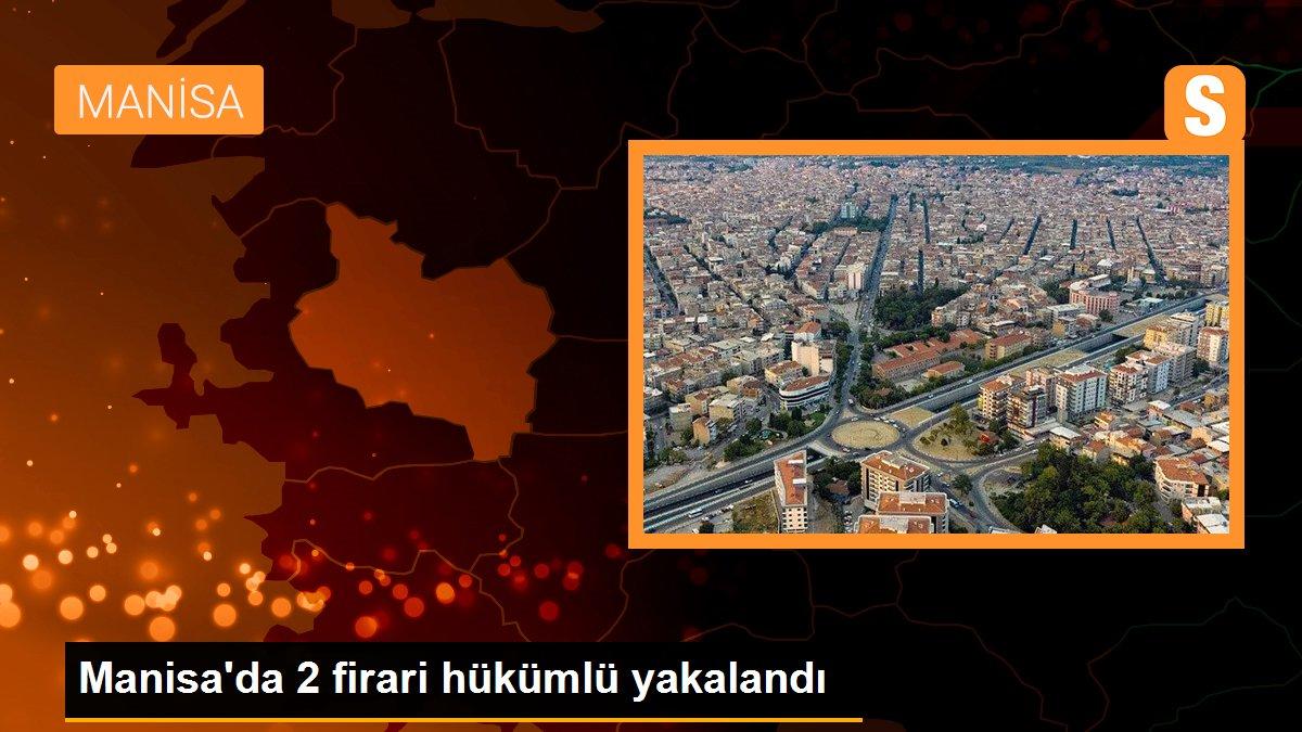 Manisa\'da 2 firari hükümlü yakalandı