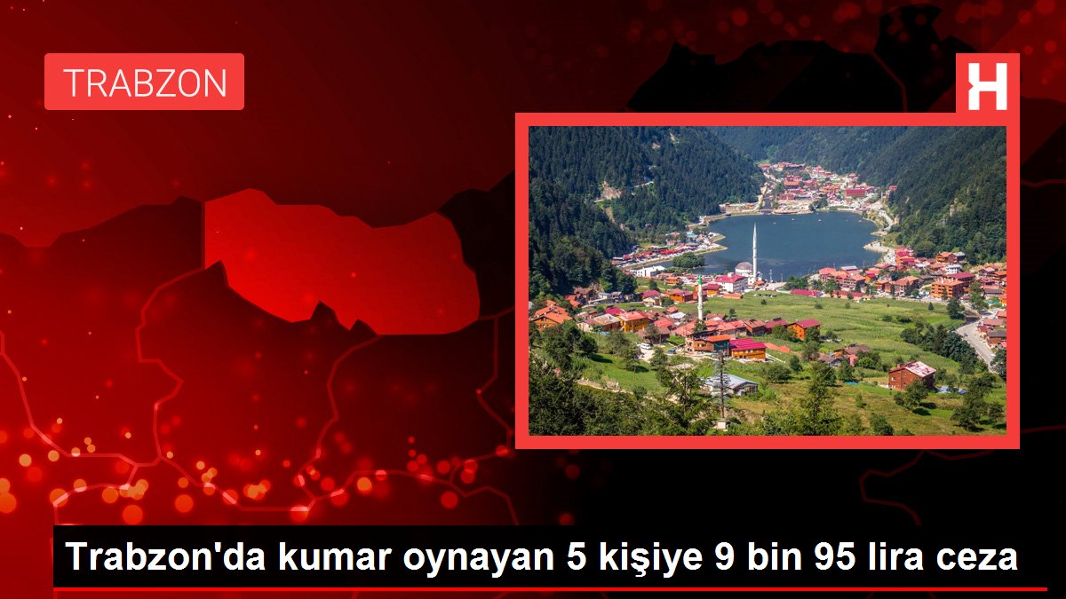 Trabzon'da kumar oynayan 5 kişiye 9 bin 95 lira ceza