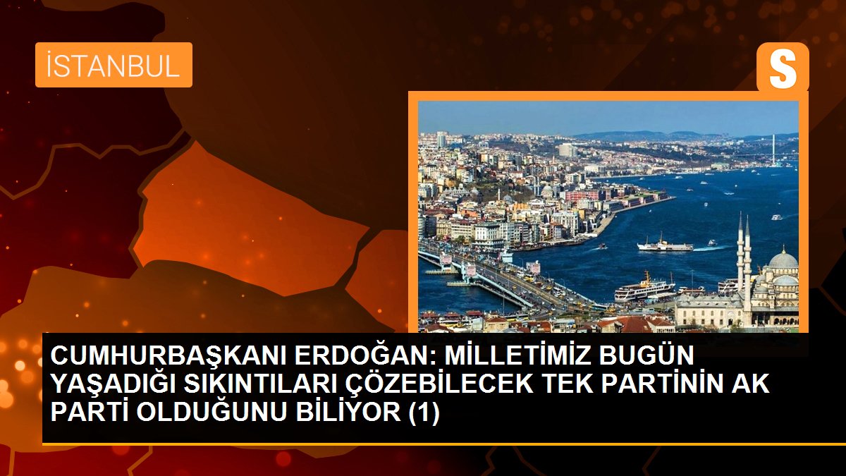 CUMHURBAŞKANI ERDOĞAN: MİLLETİMİZ BUGÜN YAŞADIĞI SIKINTILARI ÇÖZEBİLECEK TEK PARTİNİN AK PARTİ OLDUĞUNU BİLİYOR (1)