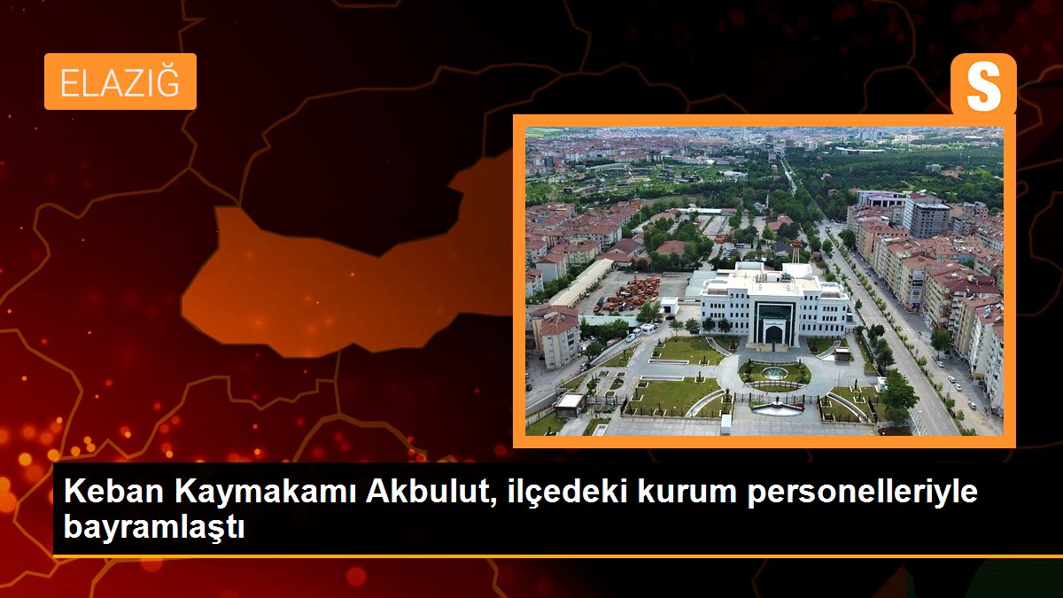 Keban Kaymakamı Akbulut, ilçedeki kurum personelleriyle bayramlaştı