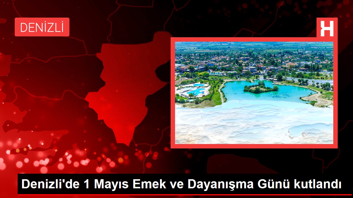 Denizli'de 1 Mayıs Emek ve Dayanışma Günü kutlandı