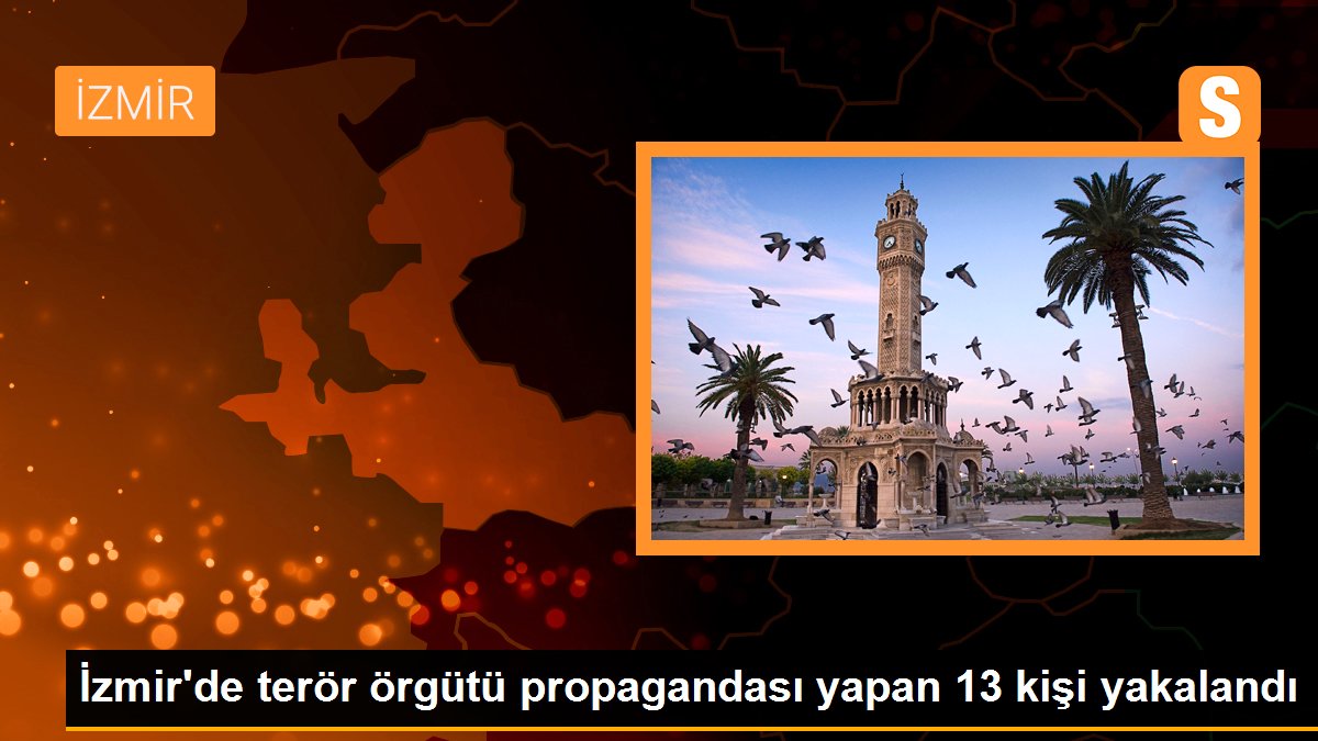Son dakika: İzmir\'de terör örgütü propagandası yapan 13 kişi yakalandı