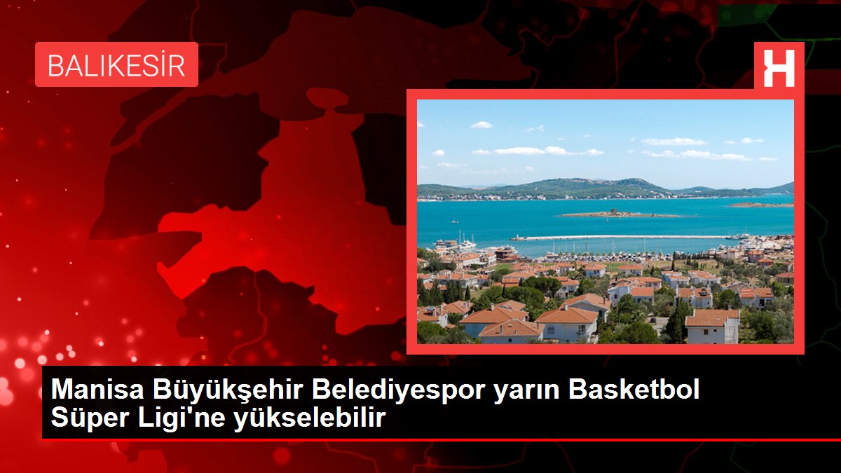 Manisa Büyükşehir Belediyespor yarın Basketbol Süper Ligi'ne yükselebilir