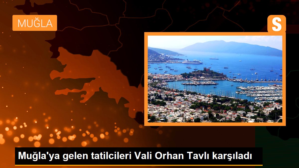 Muğla\'ya gelen tatilcileri Vali Orhan Tavlı karşıladı