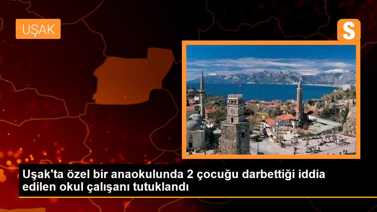 Uşak\'ta özel bir anaokulunda 2 çocuğu darbettiği iddia edilen okul çalışanı tutuklandı