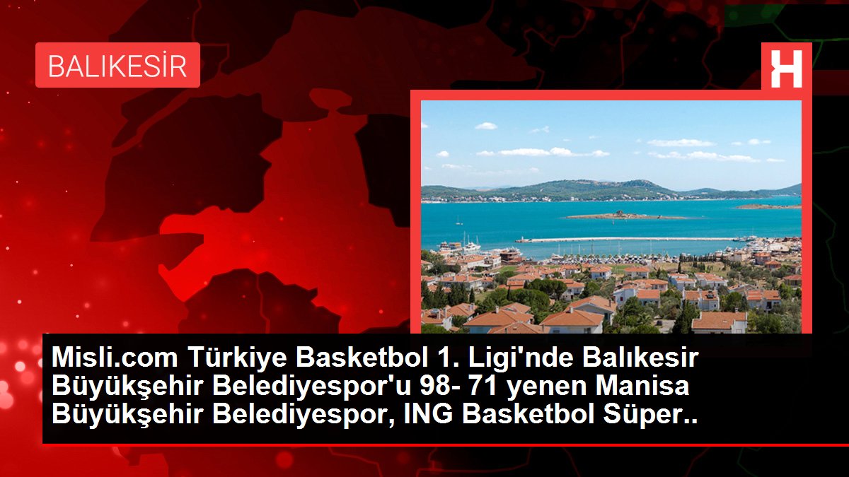 Misli.com Türkiye Basketbol 1. Ligi'nde Balıkesir Büyükşehir Belediyespor'u 98- 71 yenen Manisa Büyükşehir Belediyespor, ING Basketbol Süper Ligi'ne...