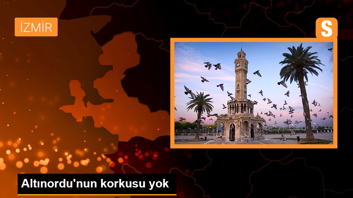 Altınordu\'nun korkusu yok