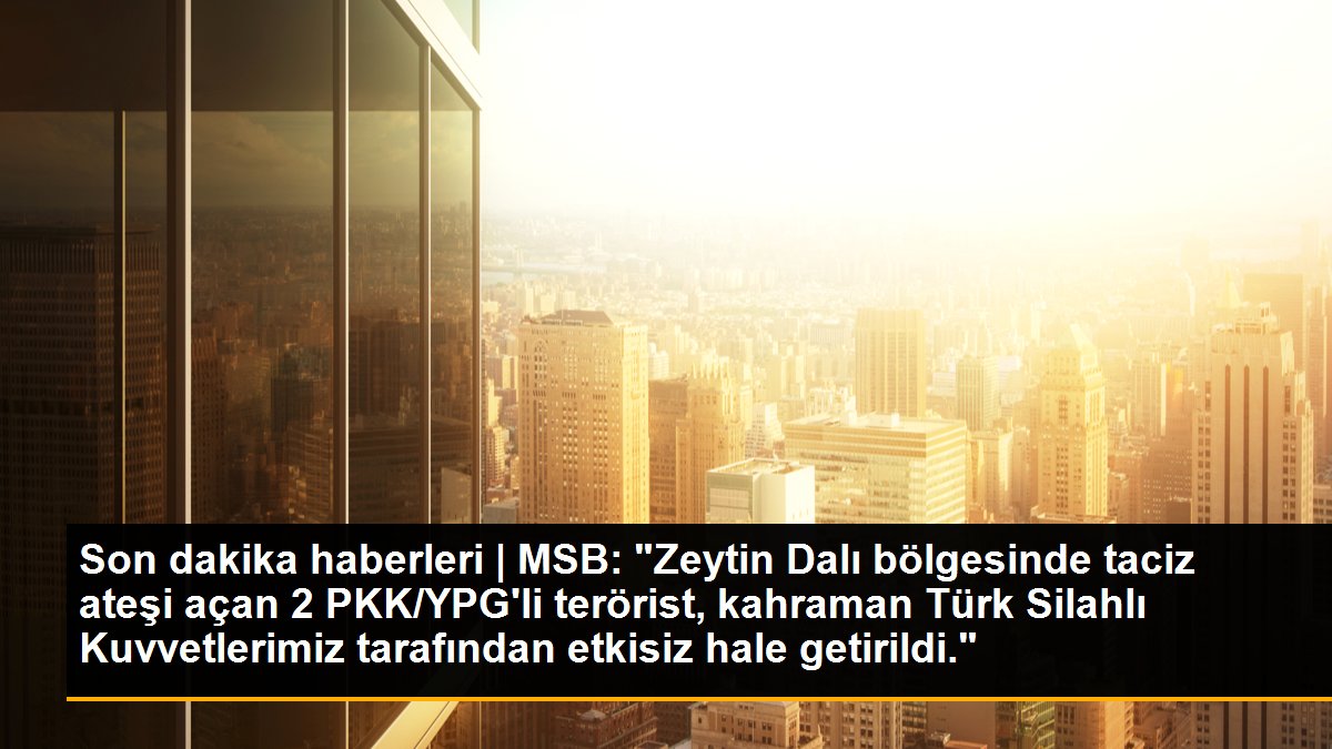 Son dakika haberleri | MSB: "Zeytin Dalı bölgesinde taciz ateşi açan 2 PKK/YPG\'li terörist, kahraman Türk Silahlı Kuvvetlerimiz tarafından etkisiz hale getirildi."