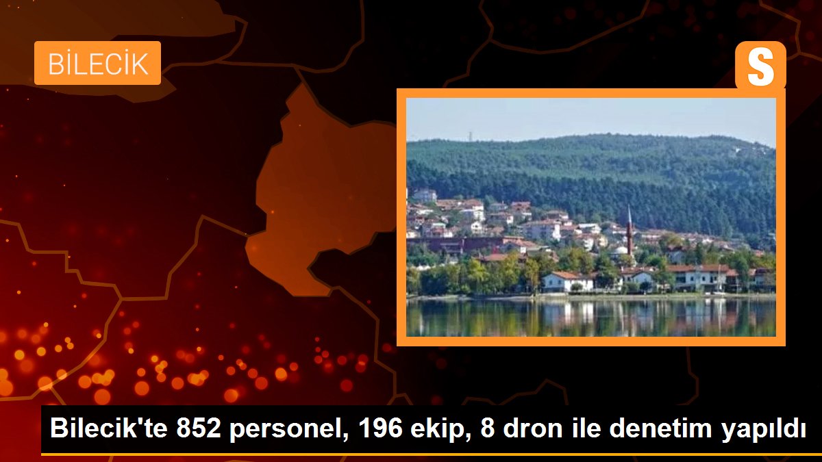 Bilecik\'te 852 personel, 196 ekip, 8 dron ile denetim yapıldı