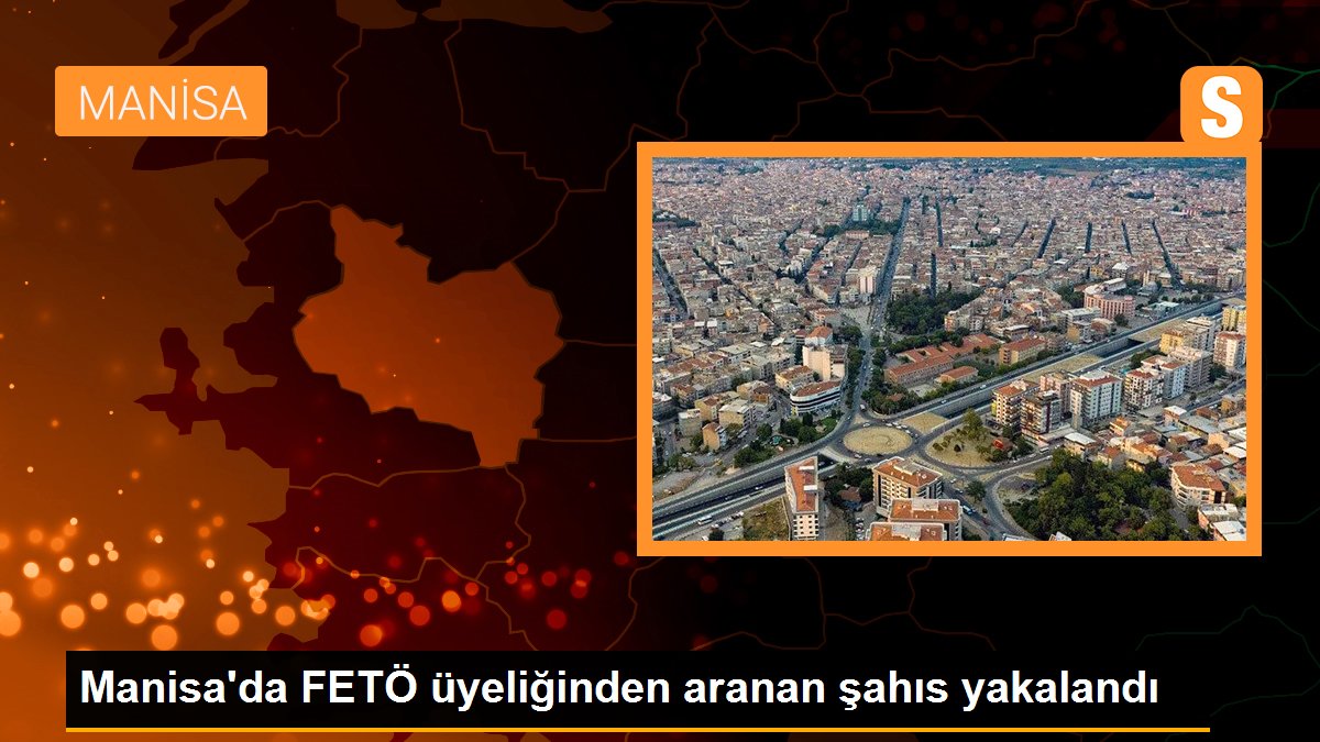 Manisa\'da FETÖ üyeliğinden aranan şahıs yakalandı