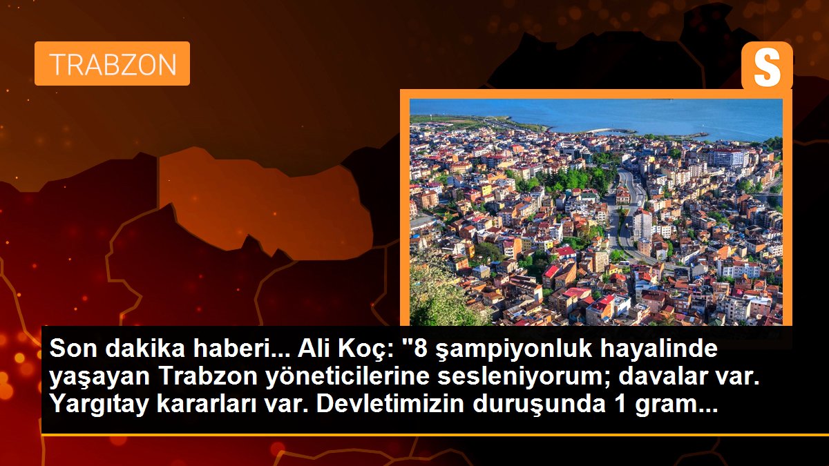 Son dakika haberi... Ali Koç: "8 şampiyonluk hayalinde yaşayan Trabzon yöneticilerine sesleniyorum; davalar var. Yargıtay kararları var. Devletimizin duruşunda 1 gram...