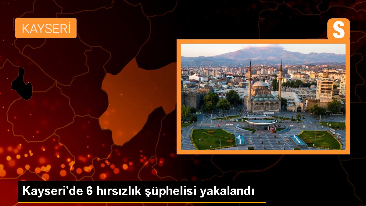 Kayseri\'de 6 hırsızlık şüphelisi yakalandı