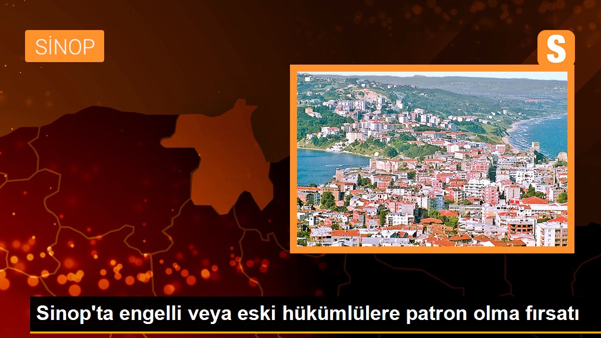 Sinop\'ta engelli veya eski hükümlülere patron olma fırsatı