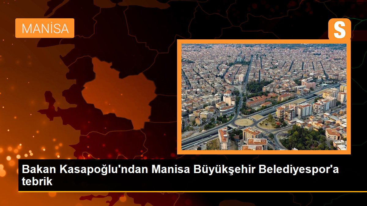 Bakan Kasapoğlu\'ndan Manisa Büyükşehir Belediyespor\'a tebrik