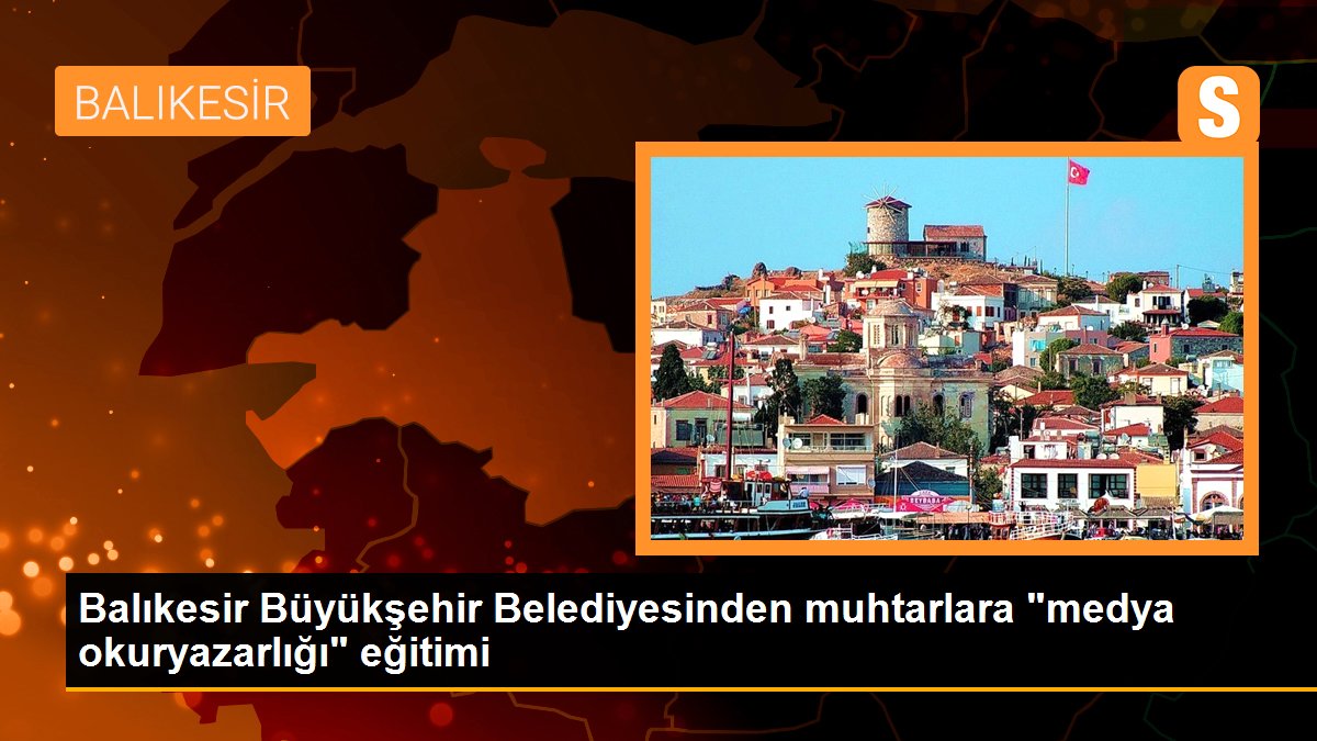 Balıkesir Büyükşehir Belediyesinden muhtarlara "medya okuryazarlığı" eğitimi