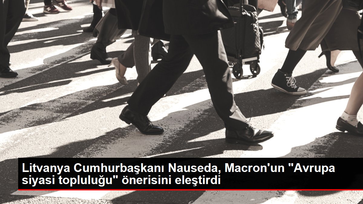 Litvanya Cumhurbaşkanı Nauseda, Macron'un 'Avrupa siyasi topluluğu' önerisini eleştirdi