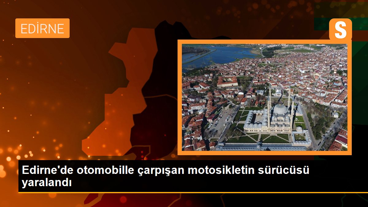 Edirne\'de otomobille çarpışan motosikletin sürücüsü yaralandı
