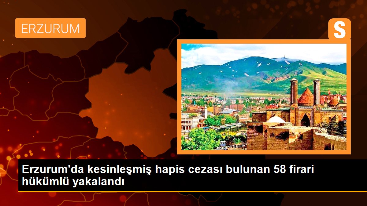 Erzurum\'da kesinleşmiş hapis cezası bulunan 58 firari hükümlü yakalandı